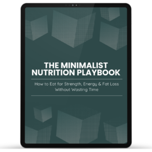The Minimalist Nutrition Playbook: How to Eat for Strength, Energy & Fat Loss Without Wasting Time